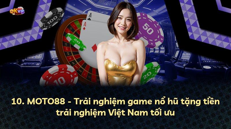 10. MOTO88 - Trải nghiệm game nổ hũ tặng tiền trải nghiệm Việt Nam tối ưu