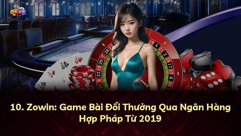 10. Zowin: Game Bài Đổi Thưởng Qua Ngân Hàng Hợp Pháp Từ 2019
