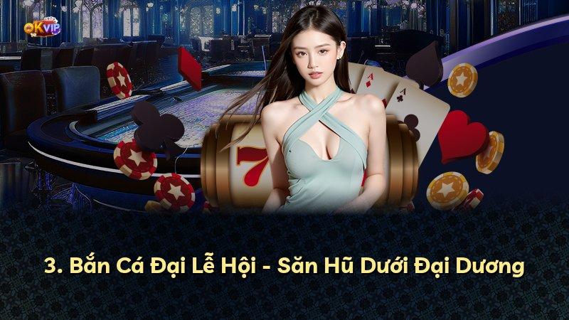 3. Bắn Cá Đại Lễ Hội - Săn Hũ Dưới Đại Dương