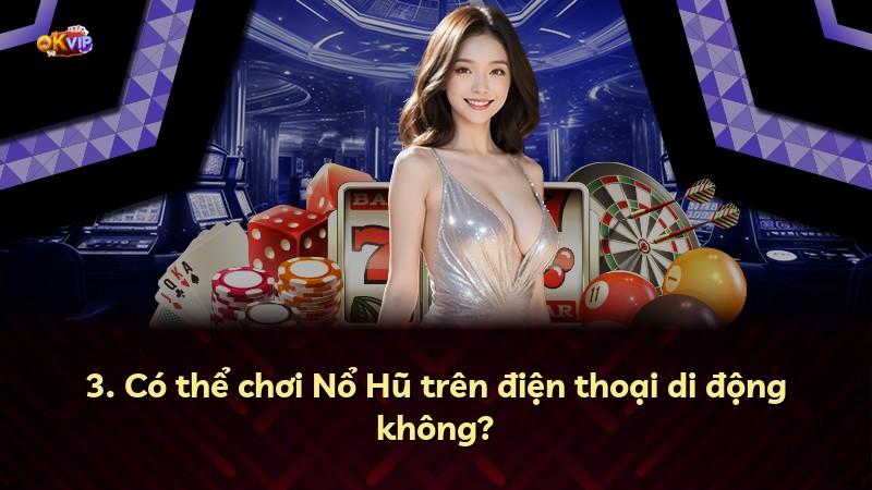 3. Có thể chơi Nổ Hũ trên điện thoại di động không?