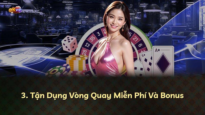 3. Tận Dụng Vòng Quay Miễn Phí Và Bonus