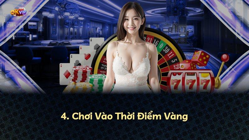 4. Chơi Vào Thời Điểm Vàng