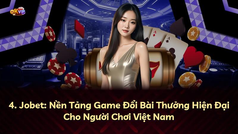 4. Jobet: Nền Tảng Game Đổi Bài Thưởng Hiện Đại Cho Người Chơi Việt Nam