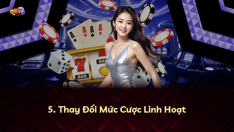 5. Thay Đổi Mức Cược Linh Hoạt