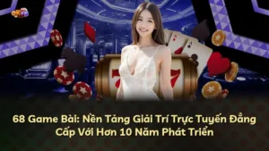 68 Game Bài: Nền Tảng Giải Trí Trực Tuyến Đẳng Cấp Với Hơn 10 Năm Phát Triển