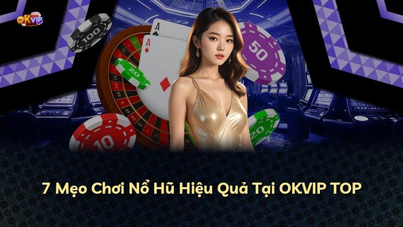 7 Mẹo Chơi Nổ Hũ Hiệu Quả Tại OKVIP TOP