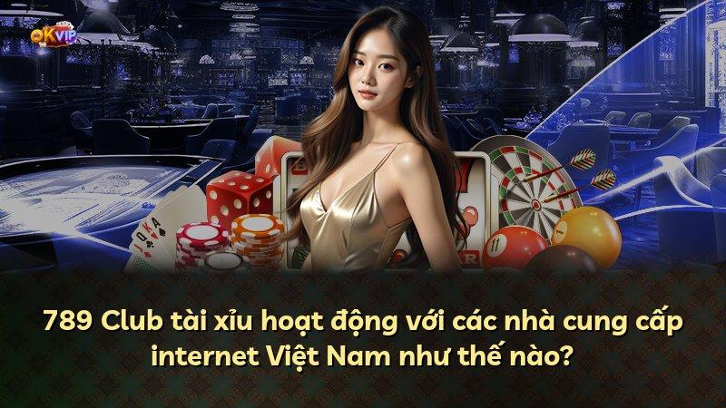 789 Club tài xỉu hoạt động với các nhà cung cấp internet Việt Nam như thế nào?