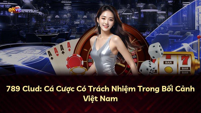 789 Clud: Cá Cược Có Trách Nhiệm Trong Bối Cảnh Việt Nam