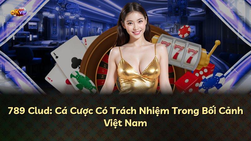 789 Clud: Cá Cược Có Trách Nhiệm Trong Bối Cảnh Việt Nam