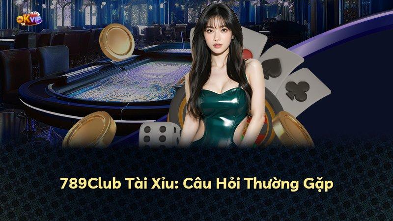 789Club Tài Xỉu: Câu Hỏi Thường Gặp