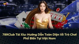 789Club Tài Xỉu: Hướng Dẫn Toàn Diện Về Trò Chơi Phổ Biến Tại Việt Nam