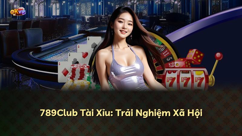 789Club Tài Xỉu: Trải Nghiệm Xã Hội
