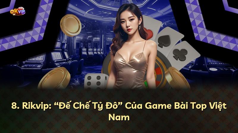 8. Rikvip: “Đế Chế Tỷ Đô” Của Game Bài Top Việt Nam
