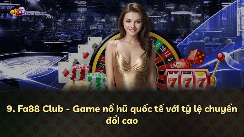 9. Fa88 Club - Game nổ hũ quốc tế với tỷ lệ chuyển đổi cao