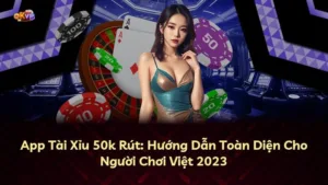 App Tài Xỉu 50k Rút: Hướng Dẫn Toàn Diện Cho Người Chơi Việt 2025