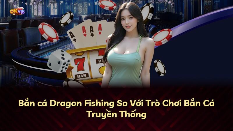 Bắn cá Dragon Fishing So Với Trò Chơi Bắn Cá Truyền Thống