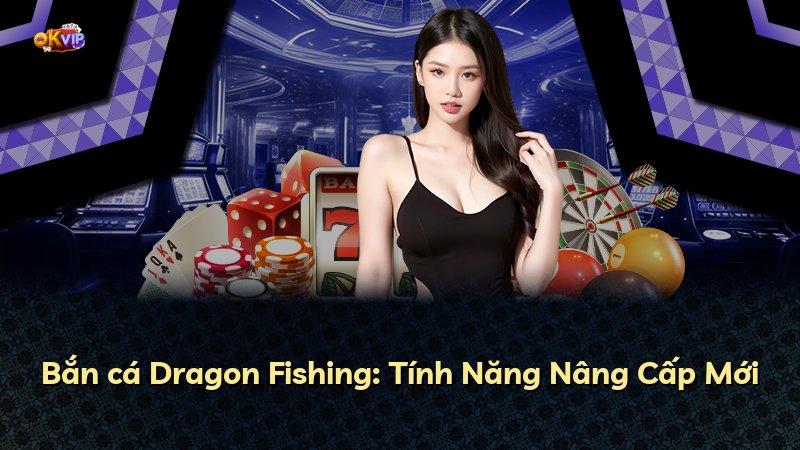 Bắn cá Dragon Fishing: Tính Năng Nâng Cấp Mới