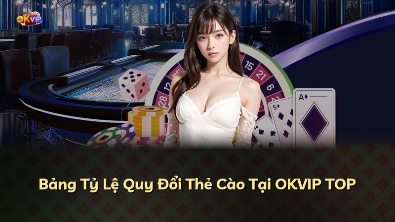 Bảng Tỷ Lệ Quy Đổi Thẻ Cào Tại OKVIP TOP