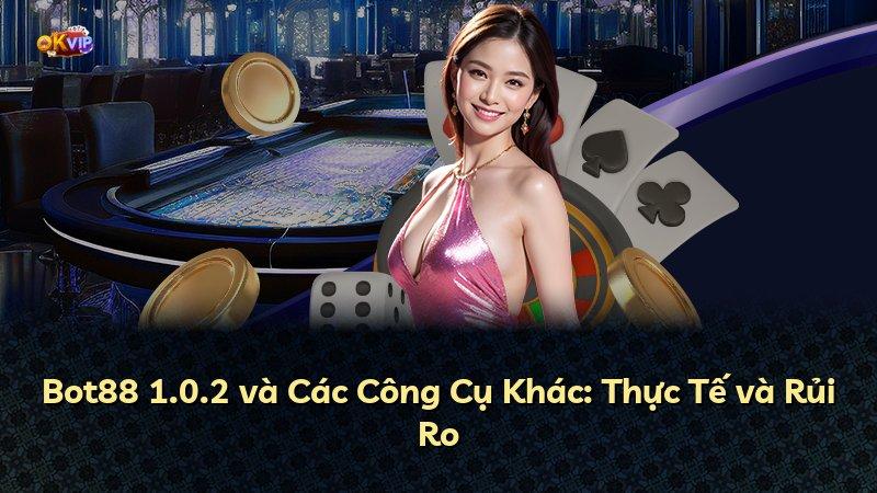 Bot88 1.0.2 và Các Công Cụ Khác: Thực Tế và Rủi Ro