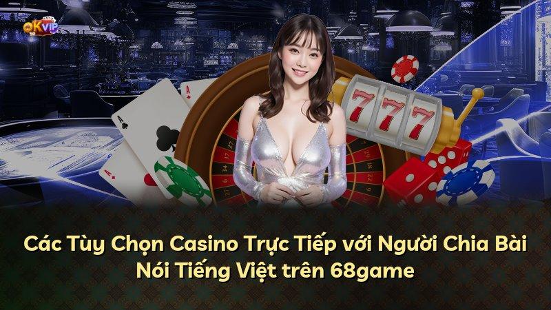 Các Tùy Chọn Casino Trực Tiếp với Người Chia Bài Nói Tiếng Việt trên 68game