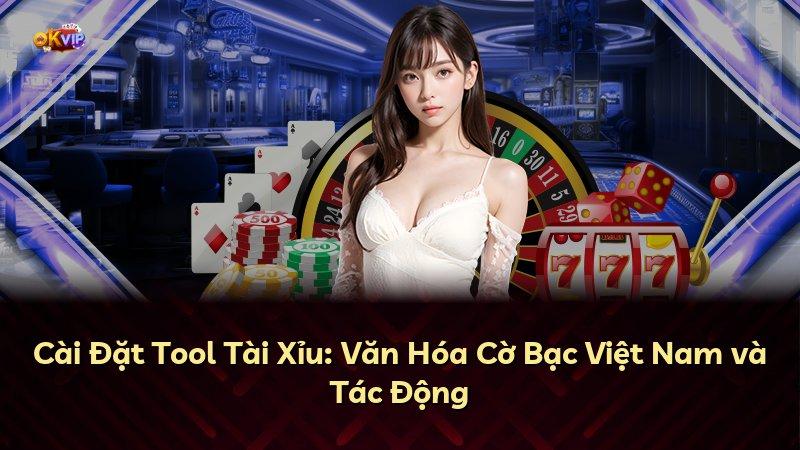 Cài Đặt Tool Tài Xỉu: Văn Hóa Cờ Bạc Việt Nam và Tác Động