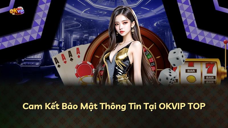 Cam Kết Bảo Mật Thông Tin Tại OKVIP TOP