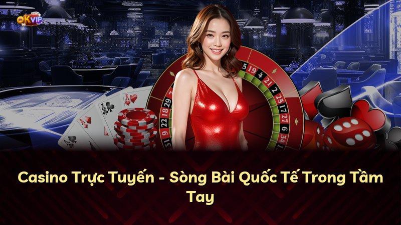 Casino Trực Tuyến - Sòng Bài Quốc Tế Trong Tầm Tay