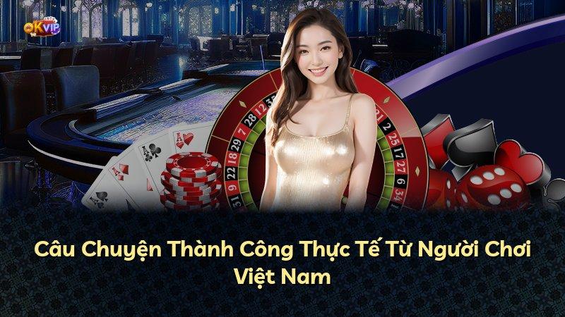 Câu Chuyện Thành Công Thực Tế Từ Người Chơi Việt Nam