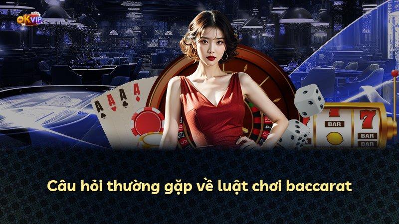 Câu hỏi thường gặp về luật chơi baccarat