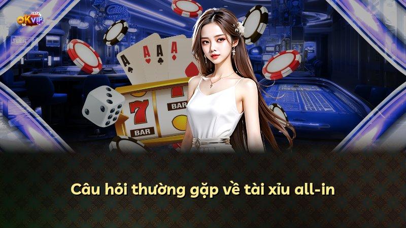 Câu hỏi thường gặp về tài xỉu all-in