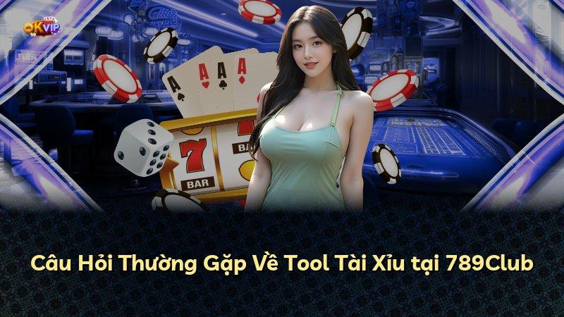 Câu Hỏi Thường Gặp Về Tool Tài Xỉu tại 789Club