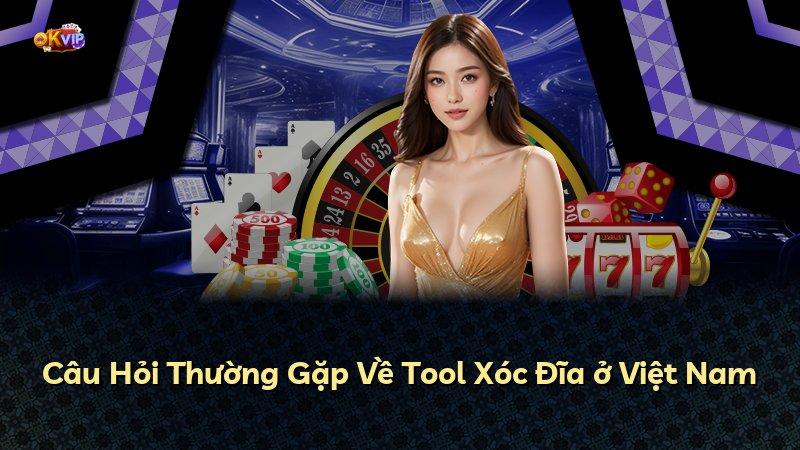 Câu Hỏi Thường Gặp Về Tool Xóc Đĩa ở Việt Nam