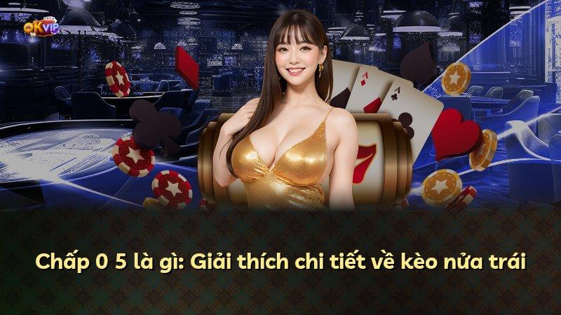 Chấp 0 5 là gì: Giải thích chi tiết về kèo nửa trái