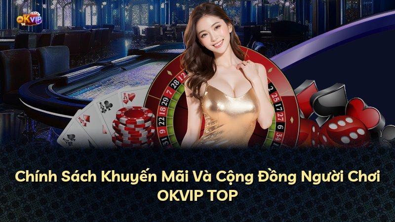 Chính Sách Khuyến Mãi Và Cộng Đồng Người Chơi OKVIP TOP