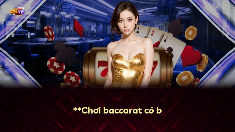 **Chơi baccarat có b