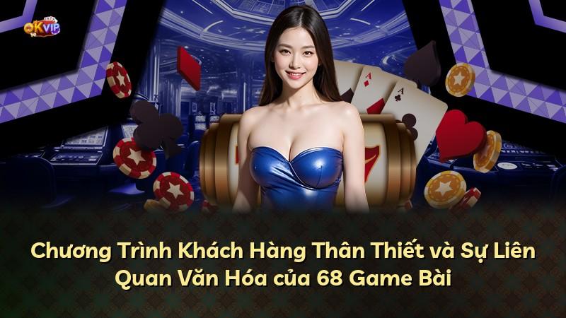 Chương Trình Khách Hàng Thân Thiết và Sự Liên Quan Văn Hóa của 68 Game Bài