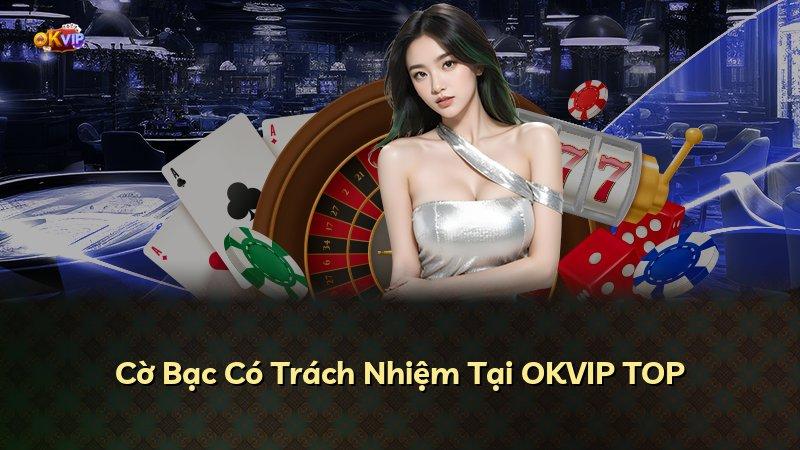 Cờ Bạc Có Trách Nhiệm Tại OKVIP TOP