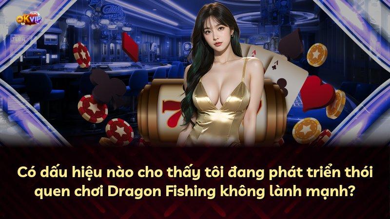 Có dấu hiệu nào cho thấy tôi đang phát triển thói quen chơi Dragon Fishing không lành mạnh?