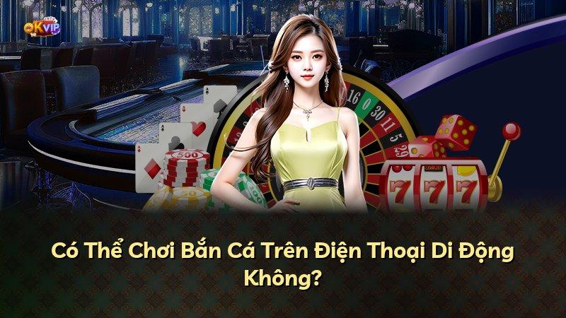 Có Thể Chơi Bắn Cá Trên Điện Thoại Di Động Không?