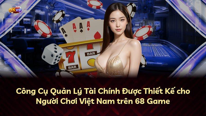 Công Cụ Quản Lý Tài Chính Được Thiết Kế cho Người Chơi Việt Nam trên 68 Game