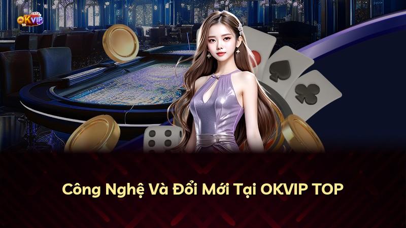 Công Nghệ Và Đổi Mới Tại OKVIP TOP