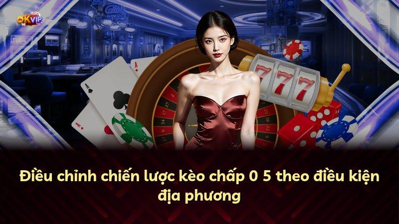 Điều chỉnh chiến lược kèo chấp 0 5 theo điều kiện địa phương