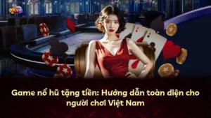 Game nổ hũ tặng tiền: Hướng dẫn toàn diện cho người chơi Việt Nam