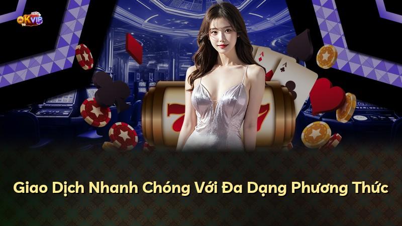 Giao Dịch Nhanh Chóng Với Đa Dạng Phương Thức