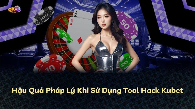 Hậu Quả Pháp Lý Khi Sử Dụng Tool Hack Kubet