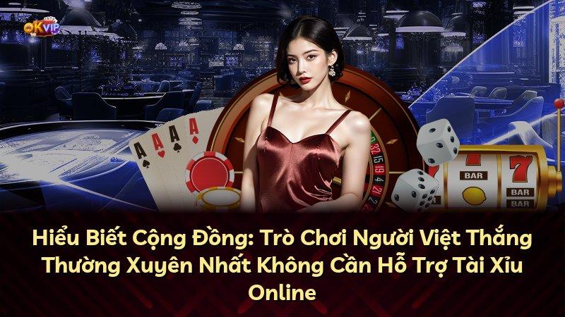 Hiểu Biết Cộng Đồng: Trò Chơi Người Việt Thắng Thường Xuyên Nhất Không Cần Hỗ Trợ Tài Xỉu Online