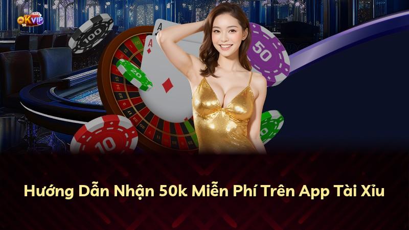 Hướng Dẫn Nhận 50k Miễn Phí Trên App Tài Xỉu