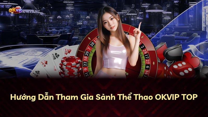 Hướng Dẫn Tham Gia Sảnh Thể Thao OKVIP TOP
