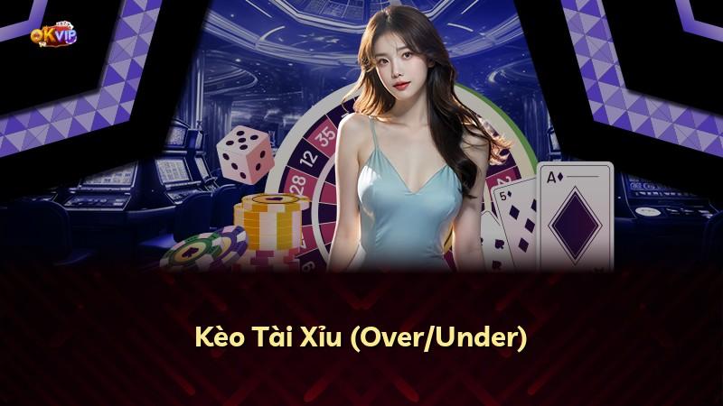 Kèo Tài Xỉu (Over/Under)