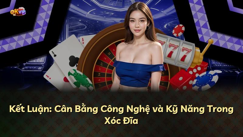 Kết Luận: Cân Bằng Công Nghệ và Kỹ Năng Trong Xóc Đĩa